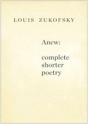 Anew: Complete Shorter Poetry - Louis Zukofsky - cover