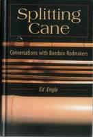 Splitting Cane: Conversation with Bamboo Rodmakers - Ed Engle - cover