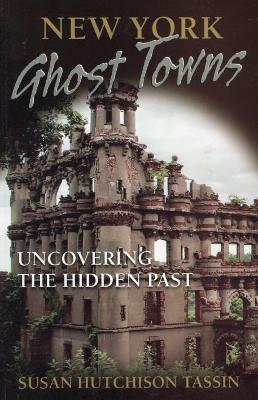 New York Ghost Towns: Uncovering the Hidden Past - Susan Tassin - cover