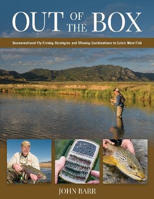 Out of the Box: Unconventional Fly-Fishing Strategies and Winning Combinations to Catch More Fish - John S. Barr - cover
