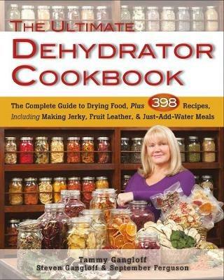 Ultimate Dehydrator Cookbook: The Complete Guide to Drying Food - Tammy Gangloff,Steven Gangloff,September Ferguson - cover