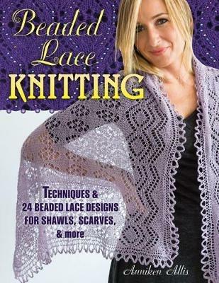 Beaded Lace Knitting: Techniques and 24 Beaded Lace Designs for Shawls, Scarves, & More - Anniken Allis - cover