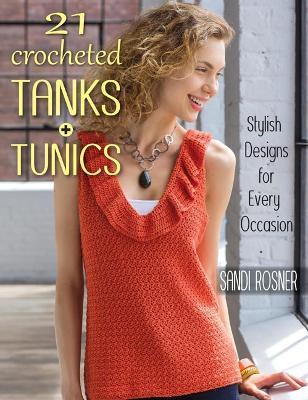 21 Crocheted Tanks + Tunics: Stylish Designs for Every Occasion - Sandi Rosner - cover