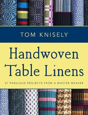 Handwoven Table Linens: 27 Fabulous Projects from a Master Weaver - Tom Knisely - cover