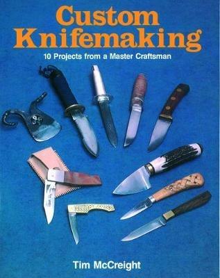 Custom Knifemaking: 10 Projects from a Master Craftsman - Tim McCreight - cover