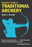 Beginner's Guide to Traditional Archery - B.J. Sorrells - cover