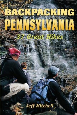 Backpacking Pennsylvania: 37 Great Hikes - Jeff Mitchell - cover