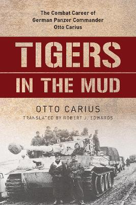 Tigers in the Mud: The Combat Career of German Panzer Commander Otto Carius - Otto Carius - cover