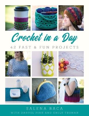 Crochet in a Day: 42 Fast & Fun Projects - Salena Baca,Danyel Pink,Emily Truman - cover