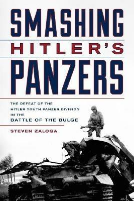 Smashing Hitler's Panzers: The Defeat of the Hitler Youth Panzer Division in the Battle of the Bulge - Steven Zaloga - cover