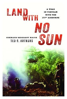 Land with No Sun: A Year in Vietnam with the 173rd Airborne - Ted Arthurs - cover