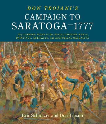 Don Troiani's Campaign to Saratoga - 1777: The Turning Point of the Revolutionary War in Paintings, Artifacts, and Historical Narrative - Eric Schnitzer,Don Troiani,Connecticut Southbury - cover