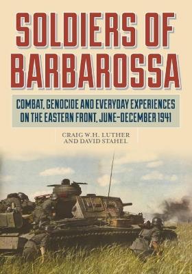 Soldiers of Barbarossa: Combat on the Eastern Front - David Stahel,Craig Luther,California Bakersfield - cover