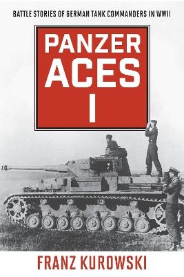 Panzer Aces I: Battle Stories of German Tank Commanders in WWII - Franz Kurowski - cover