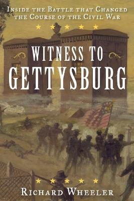 Witness to Gettysburg: Inside the Battle That Changed the Course of the Civil War - Richard Wheeler - cover