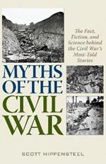 Myths of the Civil War: The Fact, Fiction, and Science behind the Civil War's Most-Told Stories