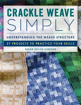 Crackle Weave Simply: Understanding the Weave Structure 27 Projects to Practice Your Skills - Susan Kesler-Simpson - cover