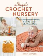 Ultimate Crochet Nursery: 40 Designs for Blankets, Baskets, Decor & So Much More