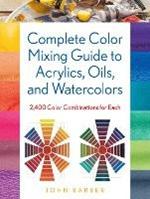 Complete Color Mixing Guide for Acrylics, Oils, and Watercolors: 2,400 Color Combinations for Each
