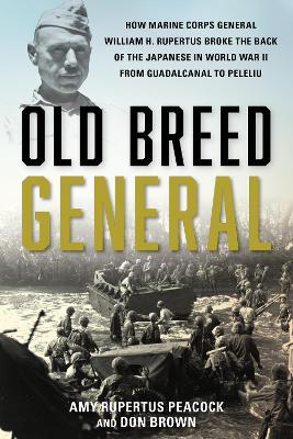 Old Breed General: How Major General William Rupertus Broke the Back of the Japanese from Guadalcanal to Peleliu - Amy Rupertus Peacock,Don Brown - cover