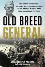 Old Breed General: How Major General William Rupertus Broke the Back of the Japanese from Guadalcanal to Peleliu