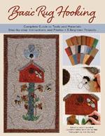 Basic Rug Hooking: * Complete guide to tools and materials * Step-by-step instructions and photos * 5 beginner projects