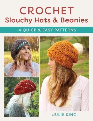 Crochet Slouchy Hats and Beanies: 14 Quick and Easy Patterns - Julie King - cover