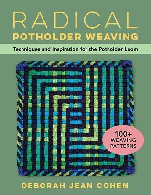 Radical Potholder Weaving: Techniques and Inspiration for the Potholder Loom; 100+ Weaving Patterns - Deborah Jean Cohen - cover
