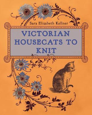 Victorian Housecats to Knit - Sara Elizabeth Kellner - cover