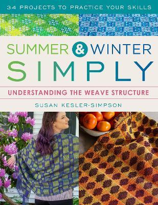 Summer and Winter Simply: Understanding the Weave Structure 34 Projects to Practice Your Skills - Susan Kesler-Simpson - cover