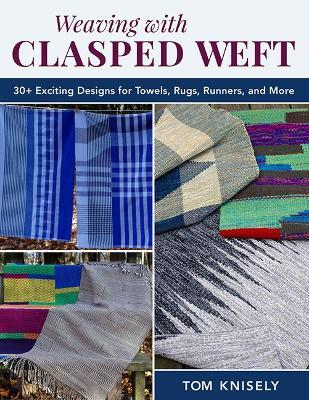Weaving with Clasped Weft: 30+ Exciting Designs for Towels, Rugs, Runners, and More - Tom Knisely - cover