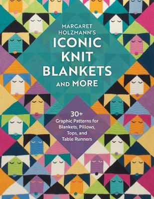 Margaret Holzmann's Iconic Knit Blankets and More: 30+ Graphic Patterns for Blankets, Pillows, Tops, and Table Runners - Margaret Holzmann - cover