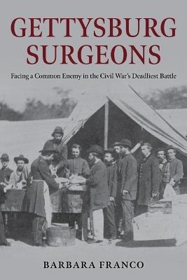Gettysburg Surgeons: Facing a Common Enemy in the Civil War’s Deadliest Battle - Barbara Franco - cover