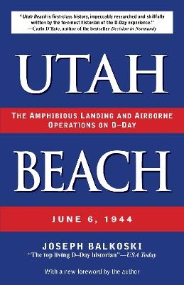 Utah Beach: The Amphibious Landing and Airborne Operations on D-Day, June 6, 1944 - Joseph Balkoski - cover