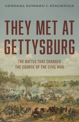 They Met at Gettysburg: The Battle That Changed the Course of the Civil War - Edward J Stackpole - cover