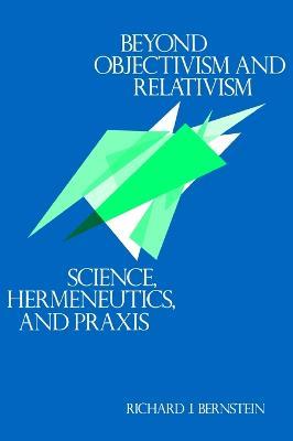 Beyond Objectivism and Relativism: Science, Hermeneutics, and Praxis - Richard J. Bernstein - cover