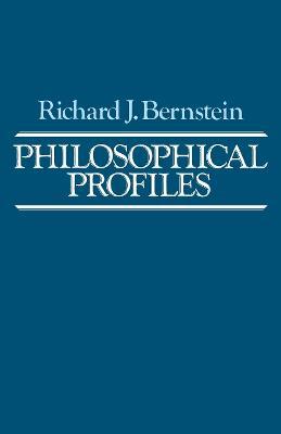 Philosophical Profiles: Essays in a Pragmatic Mode - Richard J. Bernstein - cover