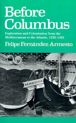 Before Columbus: Exploration and Colonization from the Mediterranean to the Atlantic, 1229-1492 - Felipe Fernandez-Armesto - cover