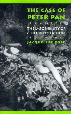 The Case of Peter Pan, or the Impossibility of Children's Fiction - Jacqueline Rose - cover