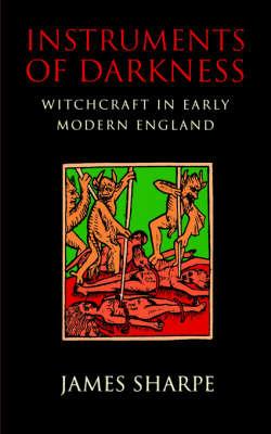 Instruments of Darkness: Witchcraft in Early Modern England - James Sharpe - cover
