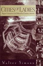 Cities of Ladies: Beguine Communities in the Medieval Low Countries, 12-1565