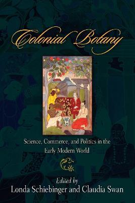 Colonial Botany: Science, Commerce, and Politics in the Early Modern World - cover