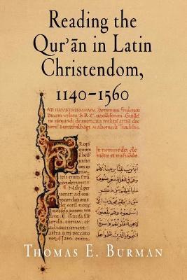 Reading the Qur'an in Latin Christendom, 1140-1560 - Thomas E. Burman - cover