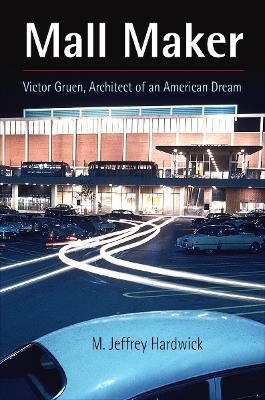 Mall Maker: Victor Gruen, Architect of an American Dream - M. Jeffrey Hardwick - cover