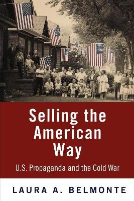 Selling the American Way: U.S. Propaganda and the Cold War - Laura A. Belmonte - cover