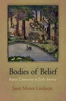 Bodies of Belief: Baptist Community in Early America - Janet Moore Lindman - cover
