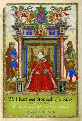 The Heart and Stomach of a King: Elizabeth I and the Politics of Sex and Power - Carole Levin - cover