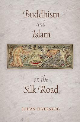 Buddhism and Islam on the Silk Road - Johan Elverskog - cover