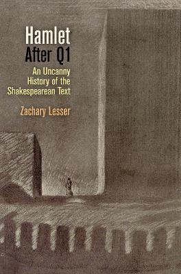 "Hamlet" After Q1: An Uncanny History of the Shakespearean Text - Zachary Lesser - cover