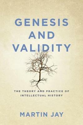 Genesis and Validity: The Theory and Practice of Intellectual History - Martin Jay - cover
